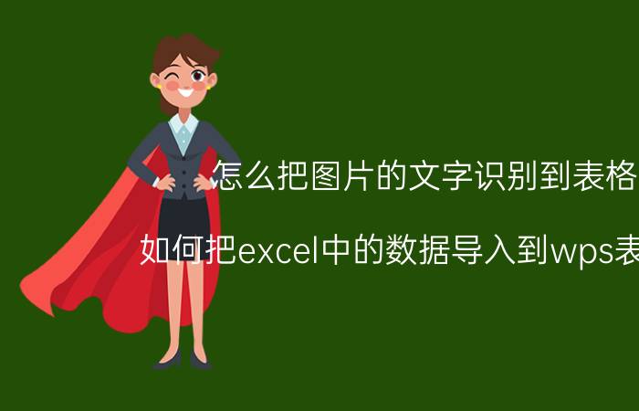 怎么把图片的文字识别到表格 如何把excel中的数据导入到wps表格中？